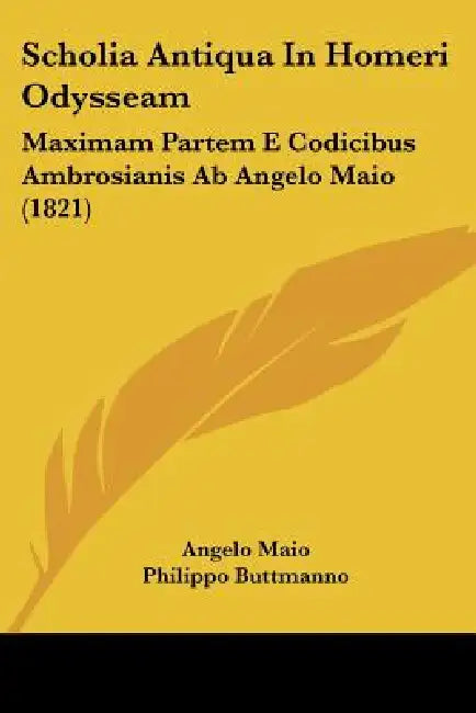 Scholia Antiqua In Homeri Odysseam: Maximam Partem E Codicibus Ambrosianis Ab Angelo Maio (1821) by Angelo Maio, Philippo Buttmanno