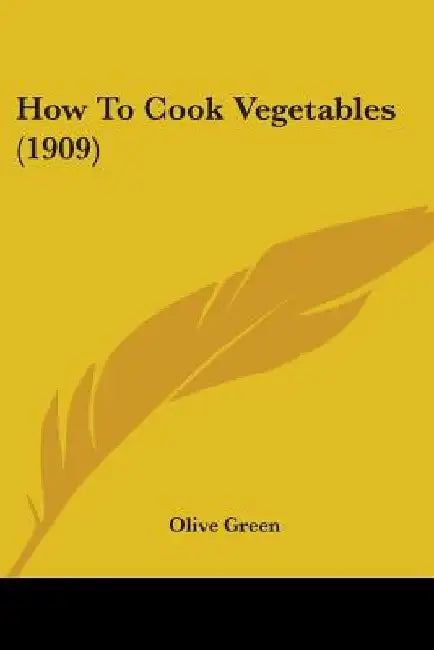 How To Cook Vegetables (1909) by Olive Green