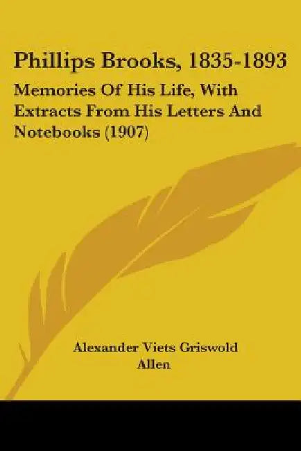 Phillips Brooks, 1835-1893: Memories Of His Life, With Extracts From His Letters And Notebooks (1907) by Alexander Viets Griswold Allen