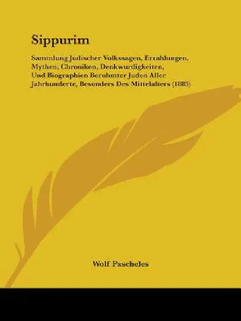 Sippurim: Sammlung Judischer Volkssagen, Erzahlungen, Mythen, Chroniken, Denkwurdigkeiten, Und Biographien Beruhmter Juden Aller by Wolf Pascheles