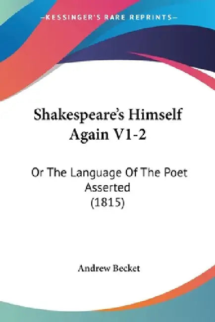 Shakespeare's Himself Again V1-2: Or The Language Of The Poet Asserted (1815) by Andrew Becket