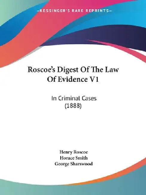 Roscoe's Digest Of The Law Of Evidence V1: In Criminal Cases (1888) by Henry Roscoe, Horace Smith, George Sharswood