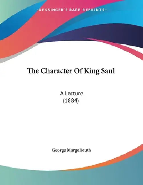 The Character Of King Saul: A Lecture (1884) by George Margoliouth