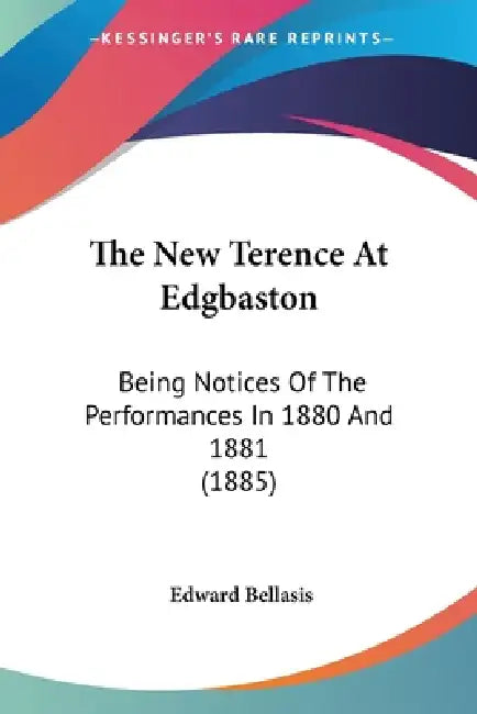 The New Terence At Edgbaston: Being Notices Of The Performances In 1880 And 1881 (1885) by Edward Bellasis