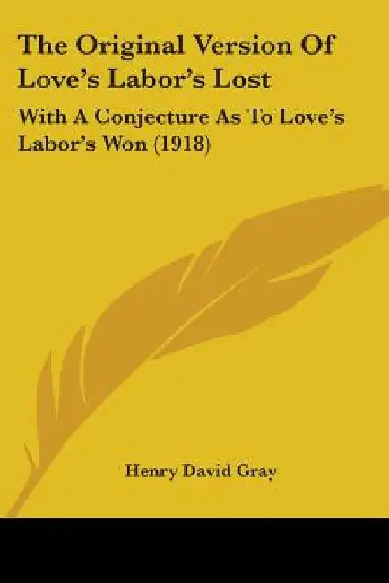 The Original Version Of Love's Labor's Lost: With A Conjecture As To Love's Labor's Won (1918) by Henry David Gray