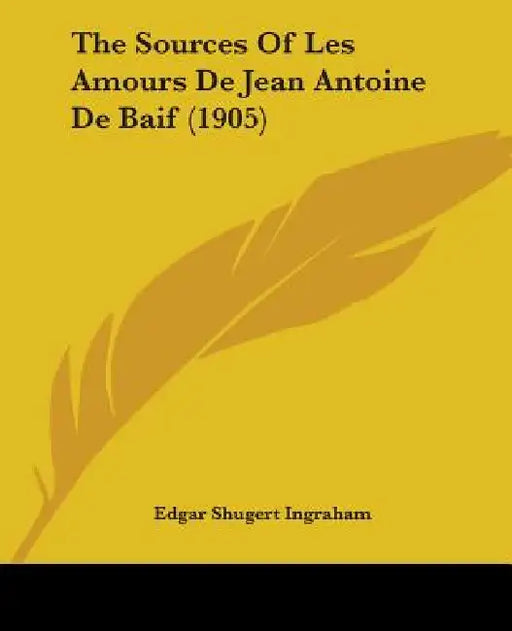 The Sources Of Les Amours De Jean Antoine De Baif (1905) by Edgar Shugert Ingraham