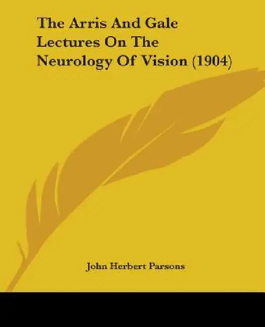 The Arris And Gale Lectures On The Neurology Of Vision (1904) by John Herbert Parsons