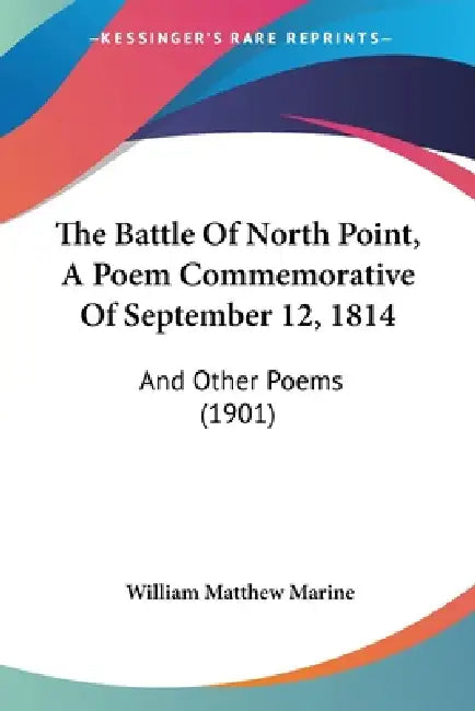 The Battle Of North Point, A Poem Commemorative Of September 12, 1814: And Other Poems (1901) by William Matthew Marine