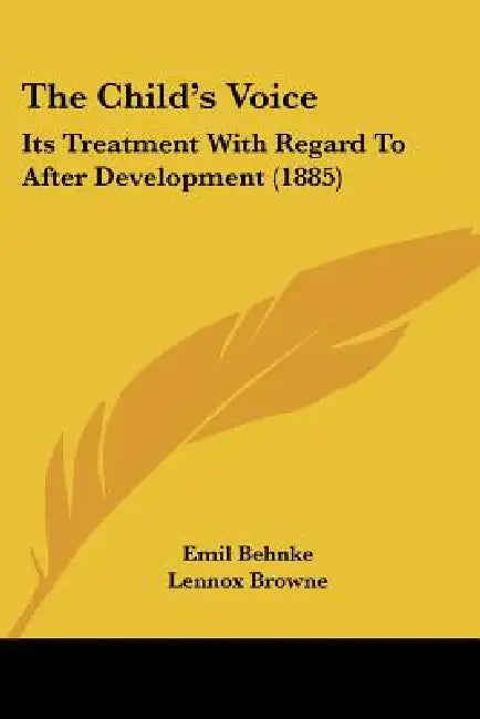 The Child's Voice: Its Treatment With Regard To After Development (1885) by Emil Behnke, Lennox Browne