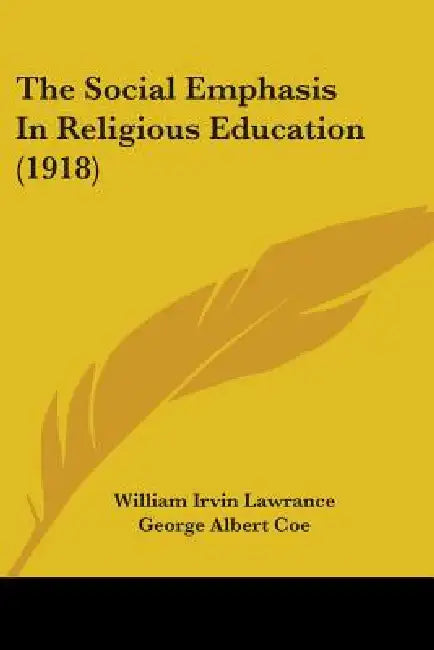 The Social Emphasis In Religious Education (1918) by William Irvin Lawrance, George Albert Coe
