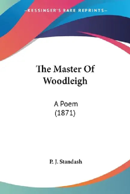 The Master Of Woodleigh: A Poem (1871) by P. J. Standash