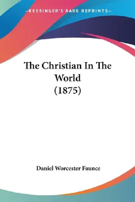 The Christian In The World (1875) by Daniel Worcester Faunce