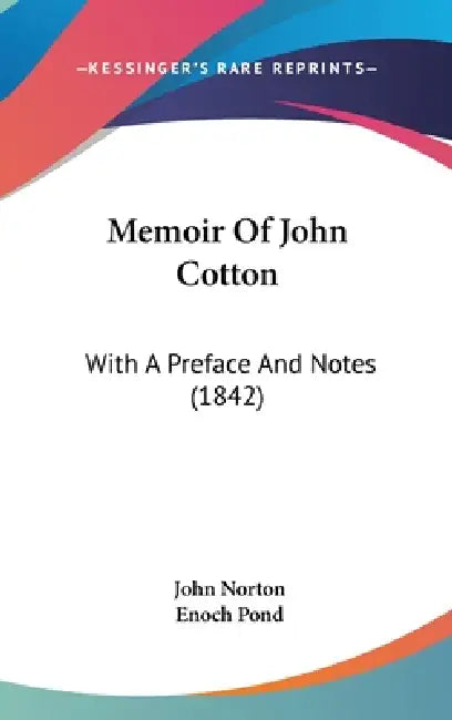 Memoir Of John Cotton: With A Preface And Notes (1842) by John Norton, Enoch Pond