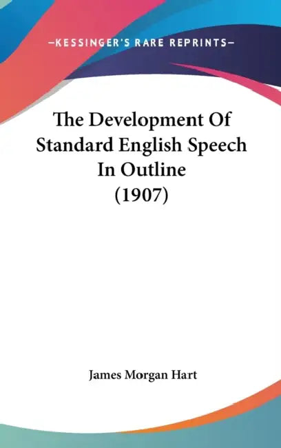 The Development Of Standard English Speech In Outline (1907) by James Morgan Hart