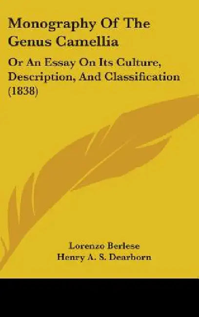Monography Of The Genus Camellia: Or An Essay On Its Culture, Description, And Classification (1838) by Lorenzo Berlese, Henry Alexander Scammell Dearborn