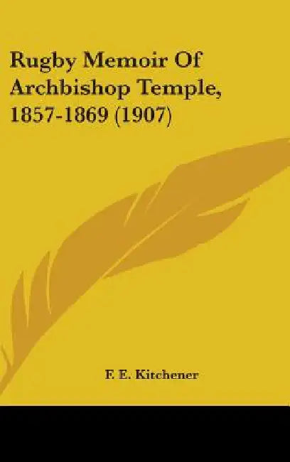 Rugby Memoir Of Archbishop Temple, 1857-1869 (1907) by F. E. Kitchener