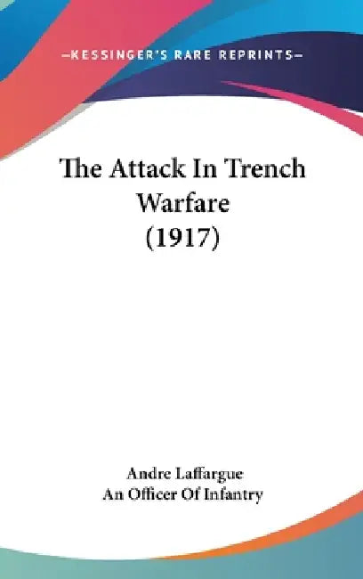 The Attack In Trench Warfare (1917) by Andre Laffargue, An Officer of Infantry