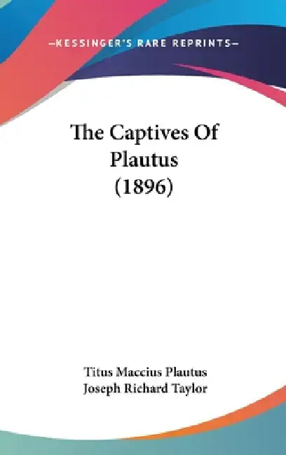 The Captives Of Plautus (1896) by Titus Maccius Plautus, Joseph Richard Taylor