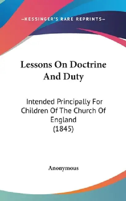 Lessons On Doctrine And Duty: Intended Principally For Children Of The Church Of England (1845) by Anonymous