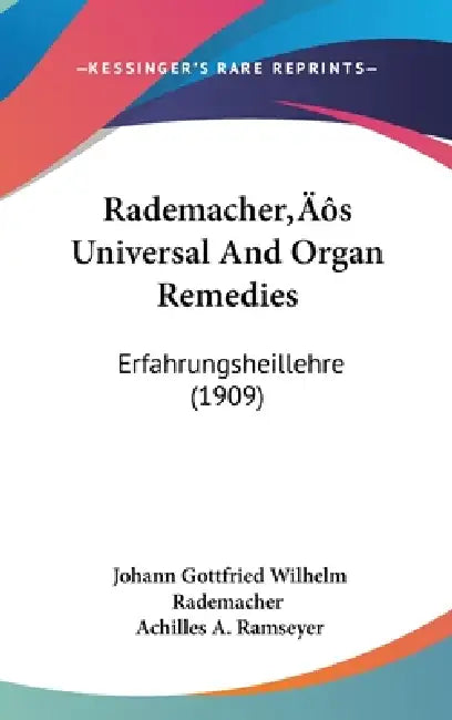 Rademacher's Universal And Organ Remedies: Erfahrungsheillehre (1909) by Johann Gottfried Wilhelm Rademacher, Achilles A. Ramseyer