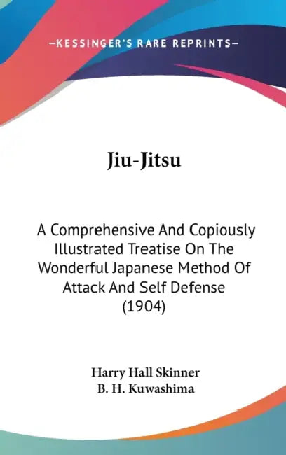 Jiu-Jitsu: A Comprehensive And Copiously Illustrated Treatise On The Wonderful Japanese Method Of Attack And Self Defense (1904) by Harry Hall Skinner, B. H. Kuwashima