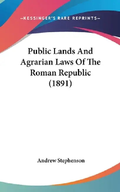 Public Lands And Agrarian Laws Of The Roman Republic (1891) by Andrew Stephenson
