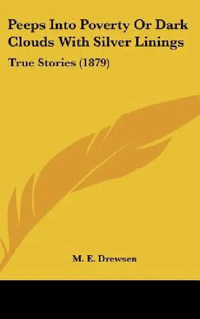 Peeps Into Poverty Or Dark Clouds With Silver Linings: True Stories (1879) by M. E. Drewsen