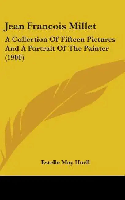 Jean Francois Millet: A Collection Of Fifteen Pictures And A Portrait Of The Painter (1900) by Estelle May Hurll