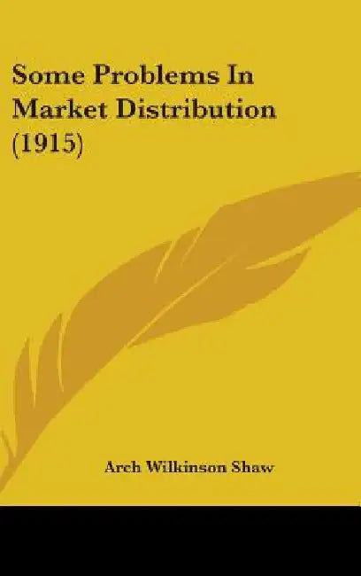 Some Problems In Market Distribution (1915) by Arch Wilkinson Shaw