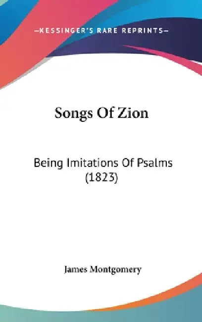 Songs Of Zion: Being Imitations Of Psalms (1823) by James Montgomery