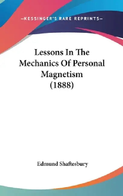 Lessons In The Mechanics Of Personal Magnetism (1888) by Edmund Shaftesbury