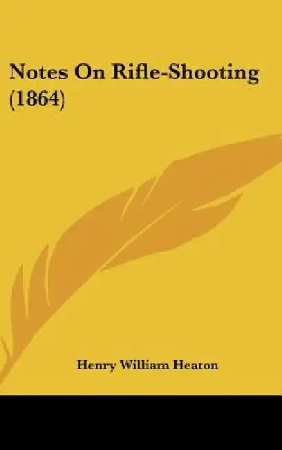 Notes On Rifle-Shooting (1864) by Henry William Heaton