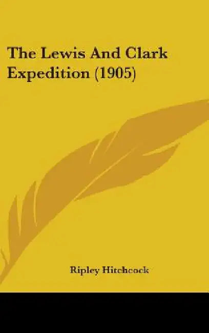 The Lewis And Clark Expedition (1905) by Ripley Hitchcock