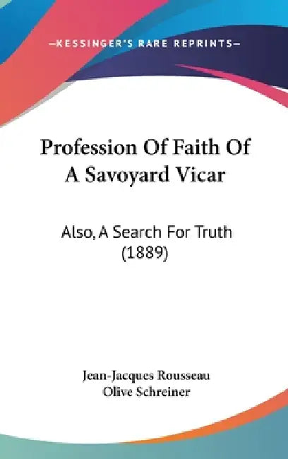Profession Of Faith Of A Savoyard Vicar: Also, A Search For Truth (1889) by Jean-Jacques Rousseau, Olive Schreiner
