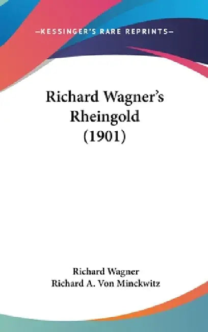 Richard Wagner's Rheingold (1901) by Richard Wagner, Richard A. Von Minckwitz