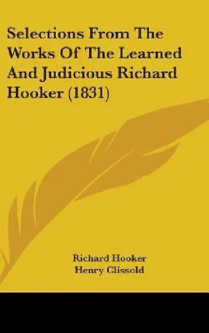 Selections From The Works Of The Learned And Judicious Richard Hooker (1831) by Richard Hooker, Henry Clissold