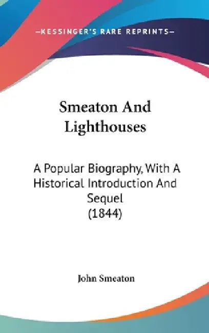 Smeaton And Lighthouses: A Popular Biography, With A Historical Introduction And Sequel (1844) by John Smeaton