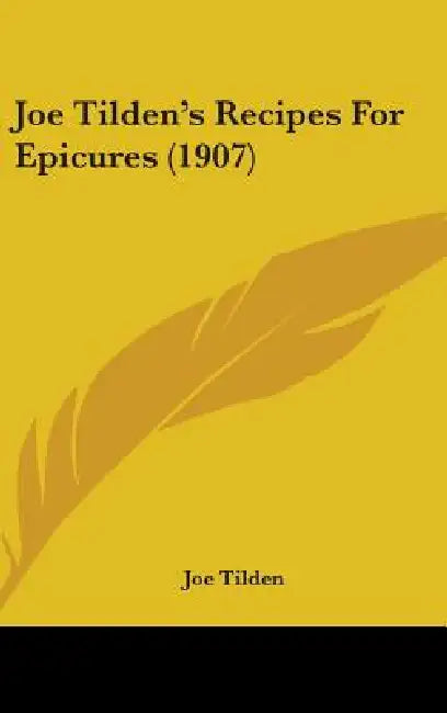 Joe Tilden's Recipes For Epicures (1907) by Joe Tilden