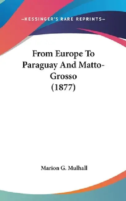 From Europe To Paraguay And Matto-Grosso (1877) by Marion G. Mulhall