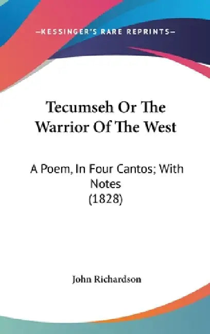 Tecumseh Or The Warrior Of The West: A Poem, In Four Cantos; With Notes (1828) by John Richardson