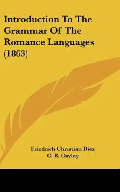 Introduction To The Grammar Of The Romance Languages (1863) by Friedrich Christian Diez, C. B. Cayley