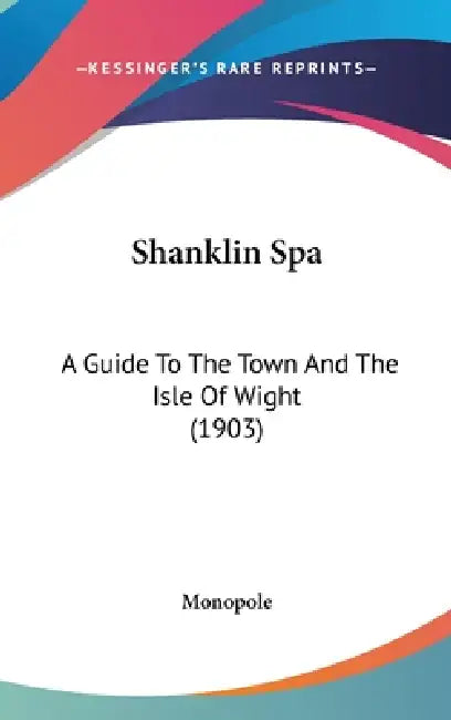 Shanklin Spa: A Guide To The Town And The Isle Of Wight (1903) by Monopole