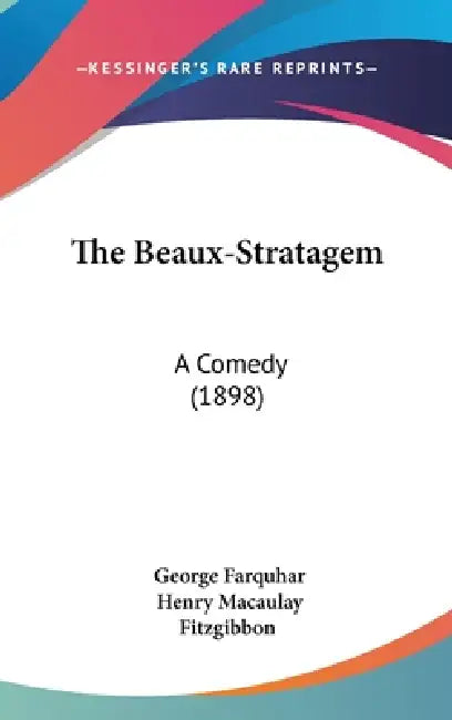 The Beaux-Stratagem: A Comedy (1898) by George Farquhar, Henry Macaulay Fitzgibbon