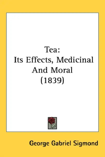 Tea: Its Effects, Medicinal And Moral (1839) by George Gabriel Sigmond