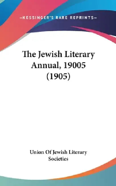The Jewish Literary Annual, 19005 (1905) by Union of Jewish Literary Societies