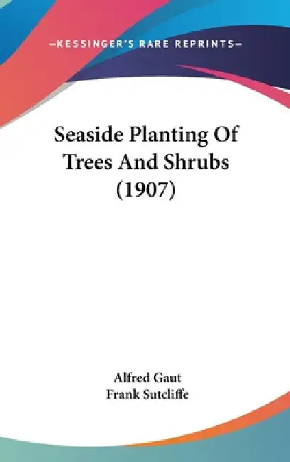 Seaside Planting Of Trees And Shrubs (1907) by Alfred Gaut, Frank Sutcliffe