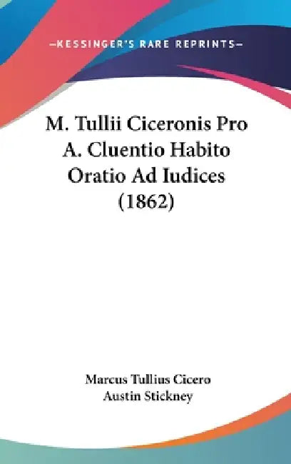 M. Tullii Ciceronis Pro A. Cluentio Habito Oratio Ad Iudices (1862) by Marcus Tullius Cicero, Austin Stickney