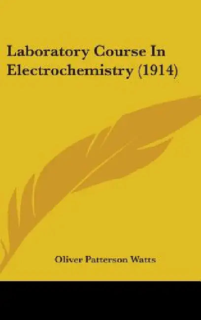 Laboratory Course In Electrochemistry (1914) by Oliver Patterson Watts
