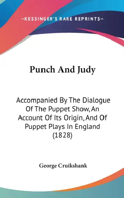Punch And Judy: Accompanied By The Dialogue Of The Puppet Show, An Account Of Its Origin, And Of Puppet Plays In England (1828) by George Cruikshank