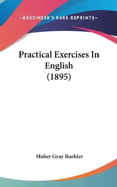 Practical Exercises In English (1895) by Huber Gray Buehler